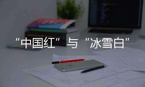 “中國紅”與“冰雪白”再相遇 亞冬會釋放冰雪旅游“熱動能”