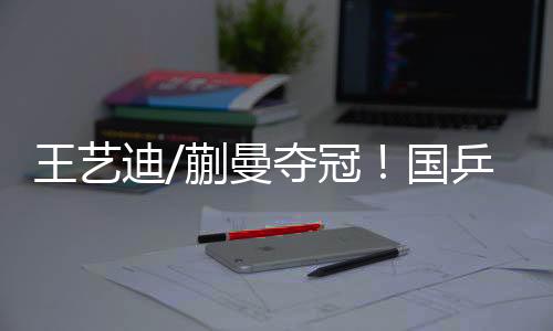 王藝迪/蒯曼奪冠！國乒包攬WTT美國大滿貫女雙冠亞軍