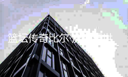 籃壇傳奇比爾·沃頓離世，他是姚明名人堂引薦人