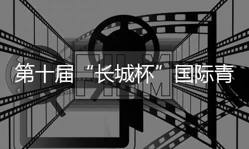 第十屆“長(zhǎng)城杯”國(guó)際青少年邀請(qǐng)賽:綠茵聚友助推交流互鑒