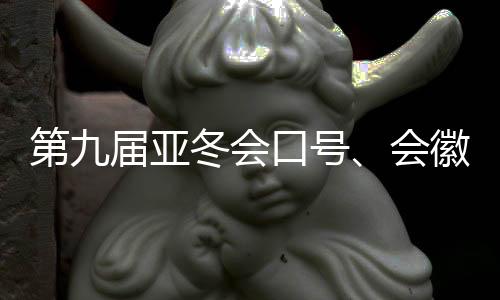 第九屆亞冬會(huì)口號(hào)、會(huì)徽、吉祥物發(fā)布