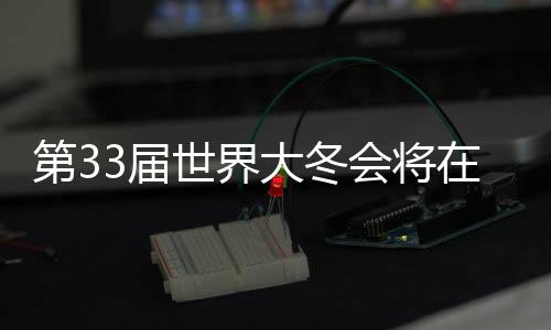 第33屆世界大冬會(huì)將在長(zhǎng)春舉辦 將堅(jiān)持節(jié)儉辦賽理念