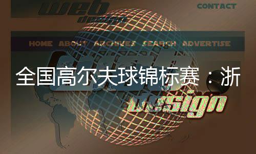 全國高爾夫球錦標(biāo)賽：浙江男隊、廣東女隊強勢摘金