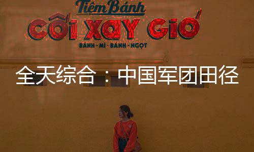 全天綜合：中國(guó)軍團(tuán)田徑、游泳繼續(xù)奏凱 輪椅擊劍開(kāi)賽