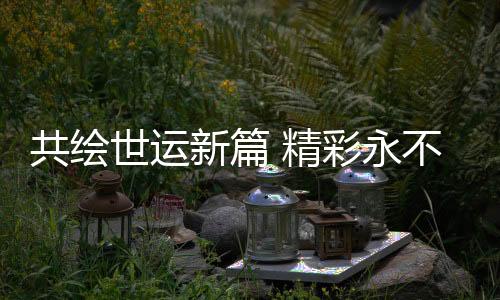 共繪世運(yùn)新篇 精彩永不落幕——寫在第12屆世界運(yùn)動會閉幕之際