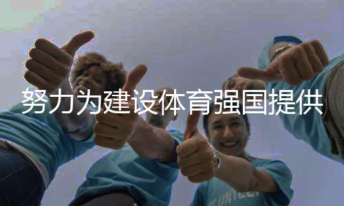 努力為建設(shè)體育強(qiáng)國提供高水平人才支撐 訪國家體育總局人事司司長李靜