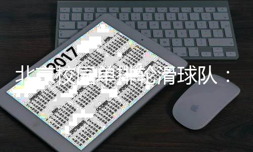 北京校園單排輪滑球隊:打造“冰輪融合”人才培養(yǎng)路徑