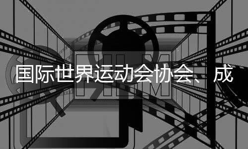 國際世界運動會協(xié)會、成都世運會組委會、國際定向運動聯(lián)合會的情況通報