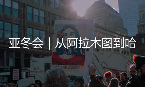 亞冬會｜從阿拉木圖到哈爾濱，他們在新春祝福中啟程