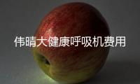 偉晴大健康呼吸機(jī)費(fèi)用
