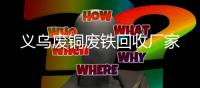 義烏廢銅廢鐵回收廠家