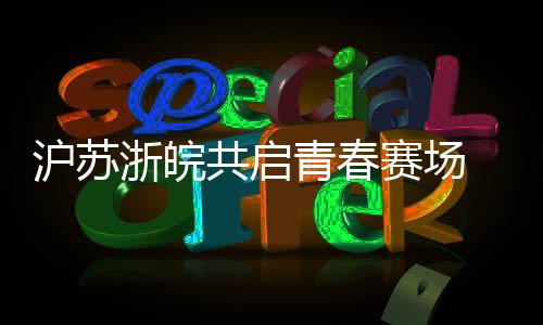 滬蘇浙皖共啟青春賽場(chǎng) 首屆長(zhǎng)三角青少年籃球聯(lián)賽蓄勢(shì)待發(fā)