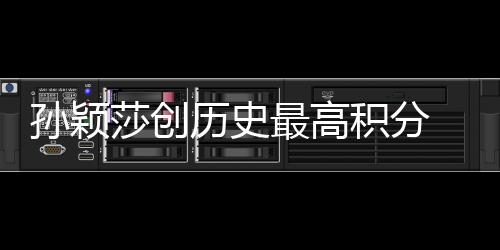 孫穎莎創(chuàng)歷史最高積分 國際乒聯(lián)公布最新世界排名→