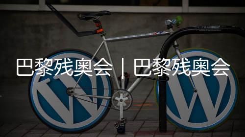 巴黎殘奧會｜巴黎殘奧會即將揭幕，殘奧會門票已售出200萬張