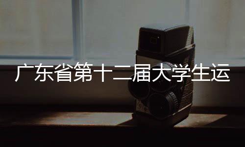 廣東省第十二屆大學(xué)生運(yùn)動(dòng)會(huì)閉幕 暨南大學(xué)列金牌榜首位