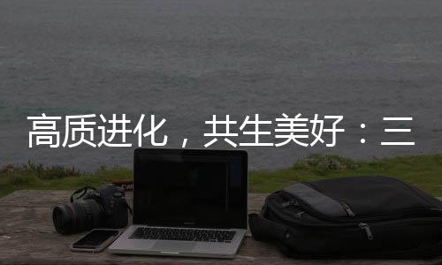 高質(zhì)進(jìn)化,共生美好:三生(中國)以“硬核實(shí)力”重塑健康消費(fèi)新生態(tài)