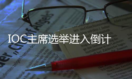 IOC主席選舉進(jìn)入倒計時，誰將接棒巴赫？