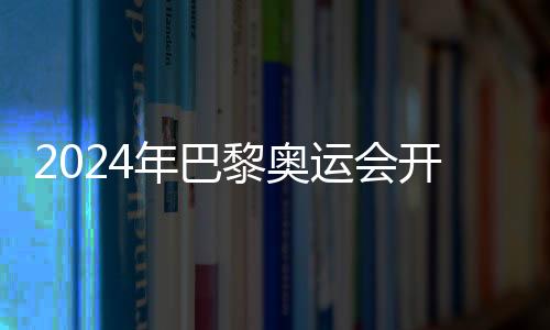 2024年巴黎奧運(yùn)會開幕式持票觀眾規(guī)模約為32萬人
