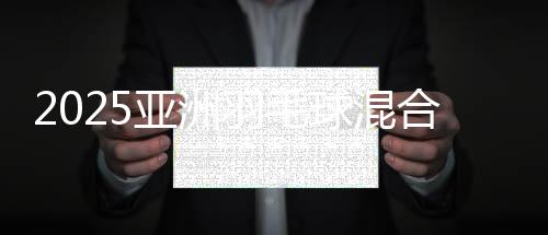 2025亞洲羽毛球混合團(tuán)體錦標(biāo)賽會(huì)徽及口號(hào)在山東青島發(fā)布
