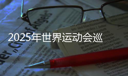 2025年世界運(yùn)動(dòng)會巡回賽（成都站）本周末開賽 將產(chǎn)生30枚金牌